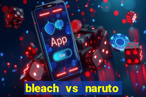 bleach vs naruto 2.6 jogos de luta